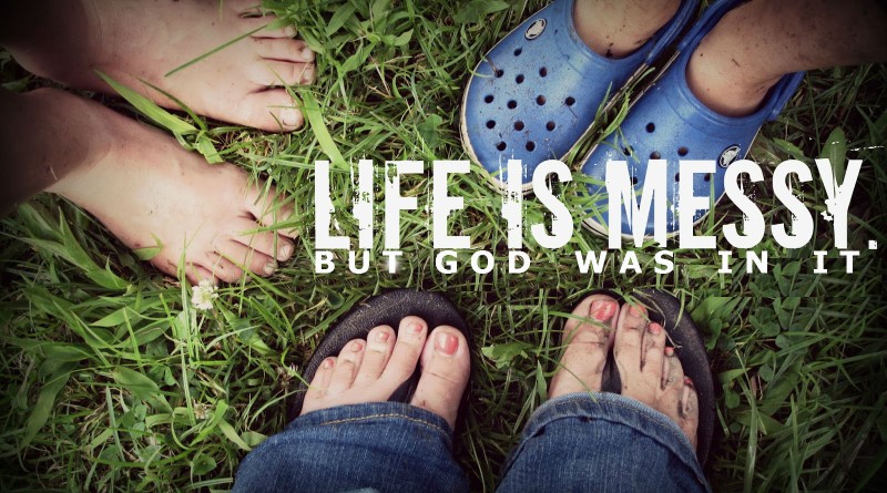 life is messy but God was in it